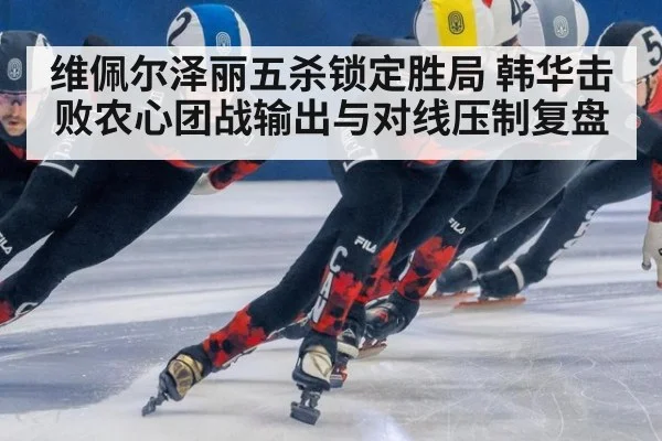 维佩尔泽丽五杀锁定胜局 韩华击败农心团战输出与对线压制复盘
